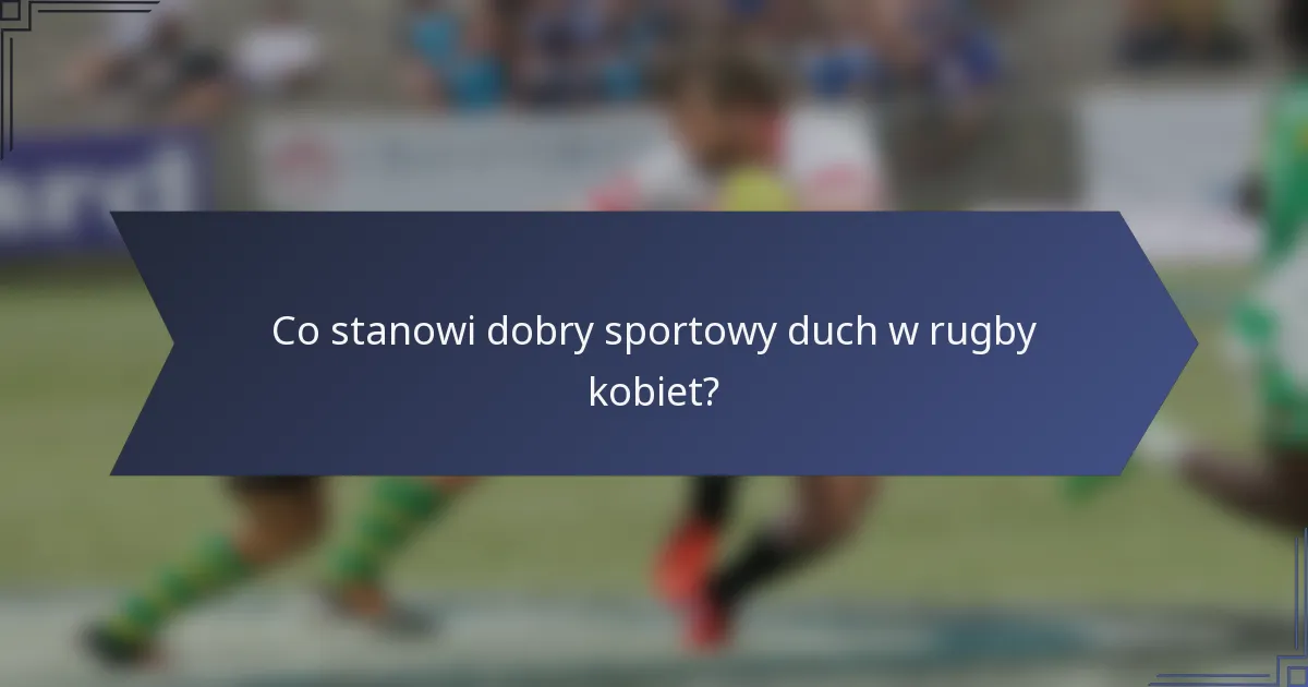 Co stanowi dobry sportowy duch w rugby kobiet?
