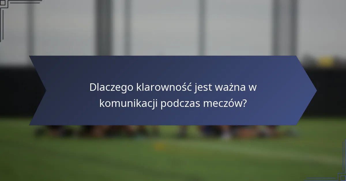 Dlaczego klarowność jest ważna w komunikacji podczas meczów?
