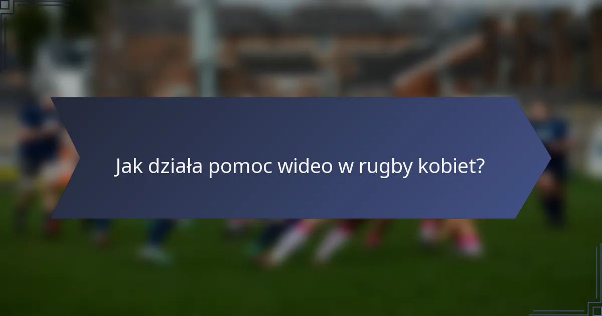 Jak działa pomoc wideo w rugby kobiet?