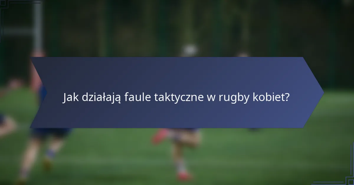 Jak działają faule taktyczne w rugby kobiet?
