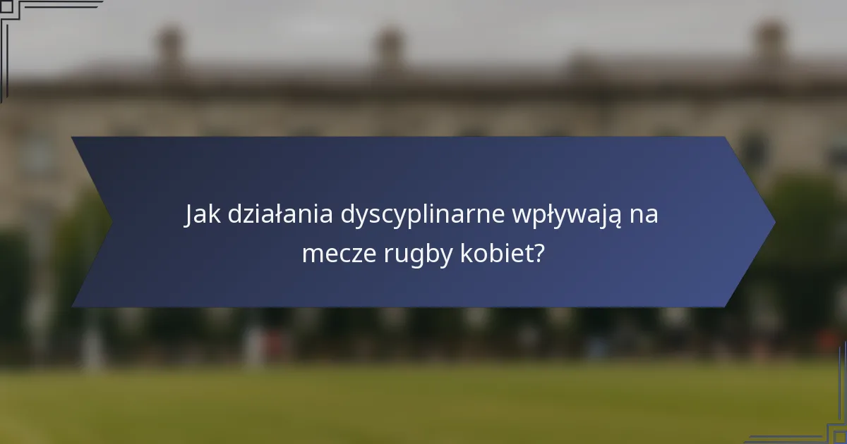 Jak działania dyscyplinarne wpływają na mecze rugby kobiet?