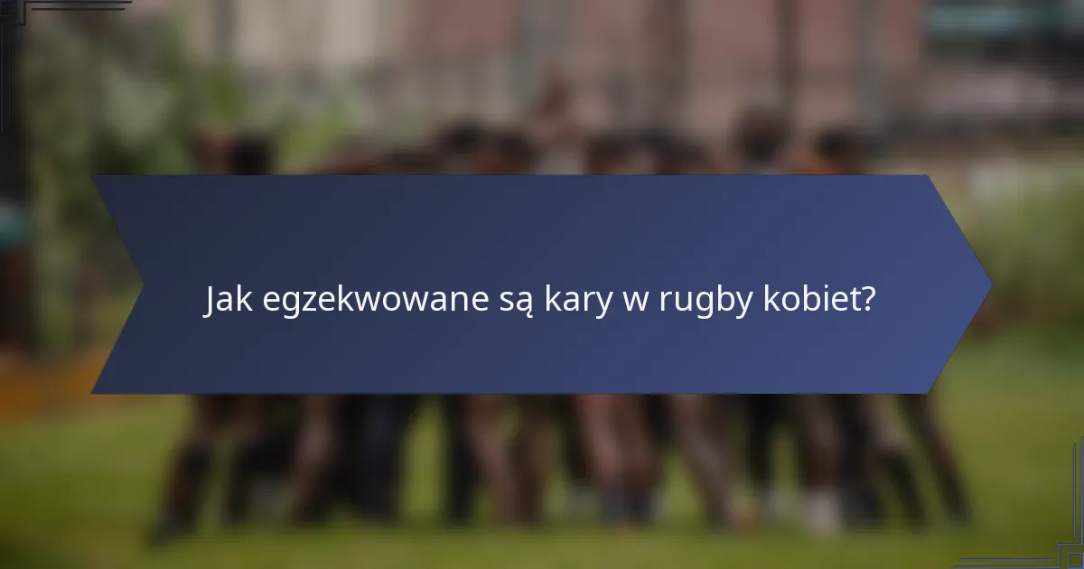Jak egzekwowane są kary w rugby kobiet?