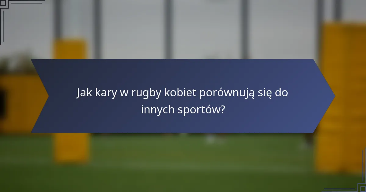 Jak kary w rugby kobiet porównują się do innych sportów?