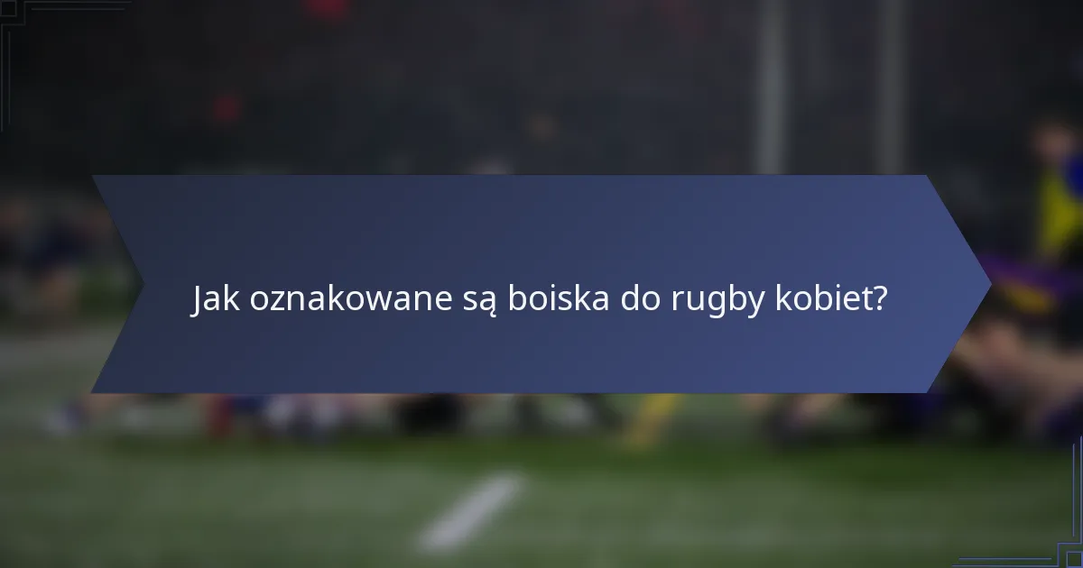 Jak oznakowane są boiska do rugby kobiet?