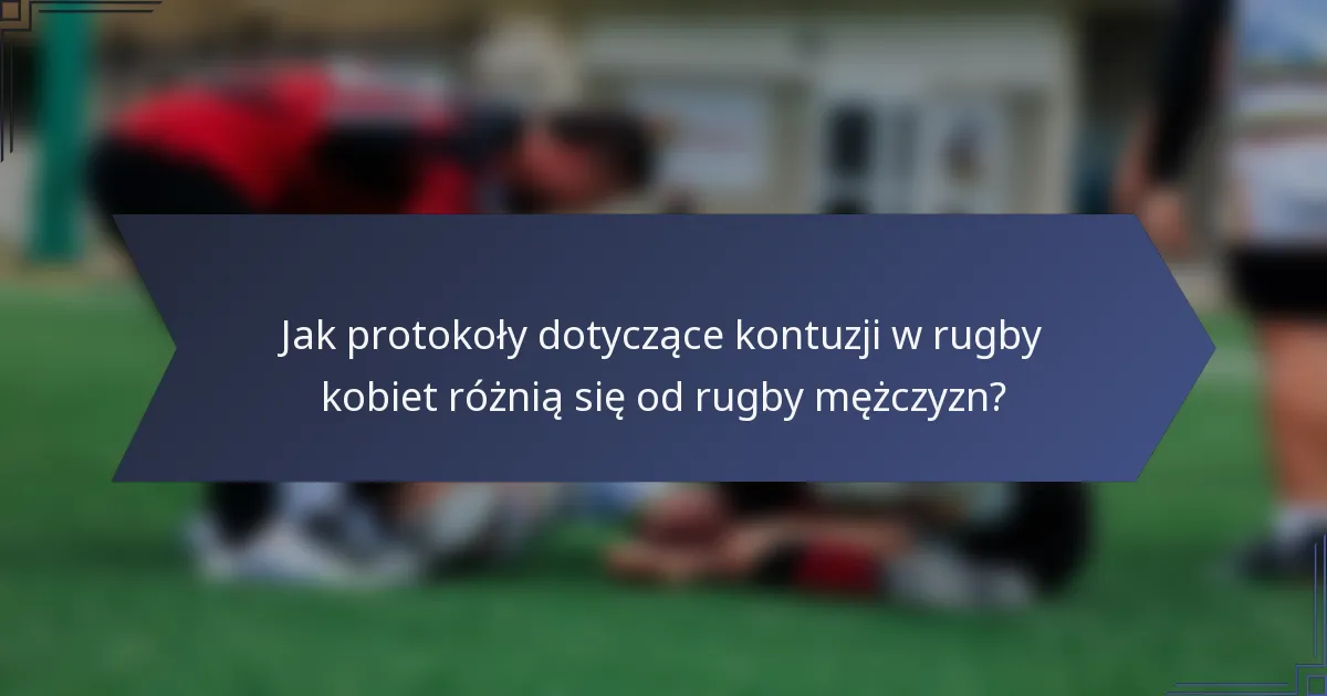 Jak protokoły dotyczące kontuzji w rugby kobiet różnią się od rugby mężczyzn?