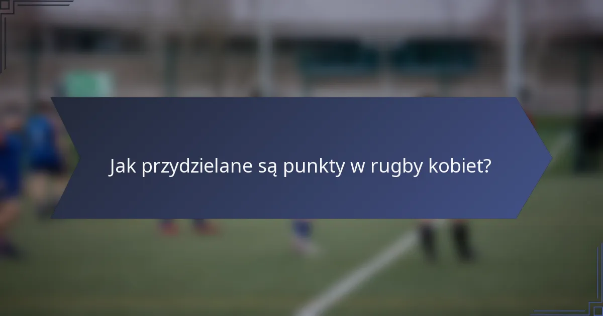Jak przydzielane są punkty w rugby kobiet?