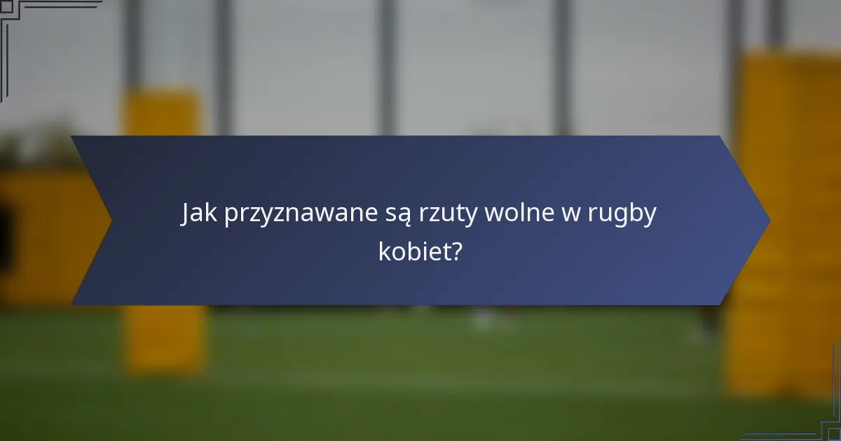 Jak przyznawane są rzuty wolne w rugby kobiet?