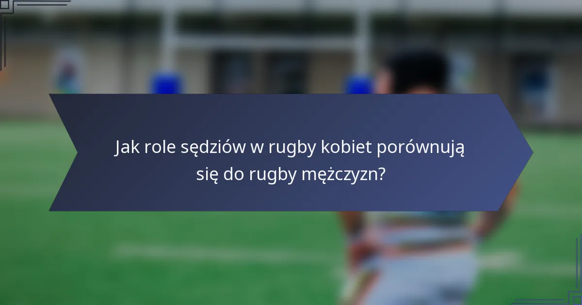 Jak role sędziów w rugby kobiet porównują się do rugby mężczyzn?