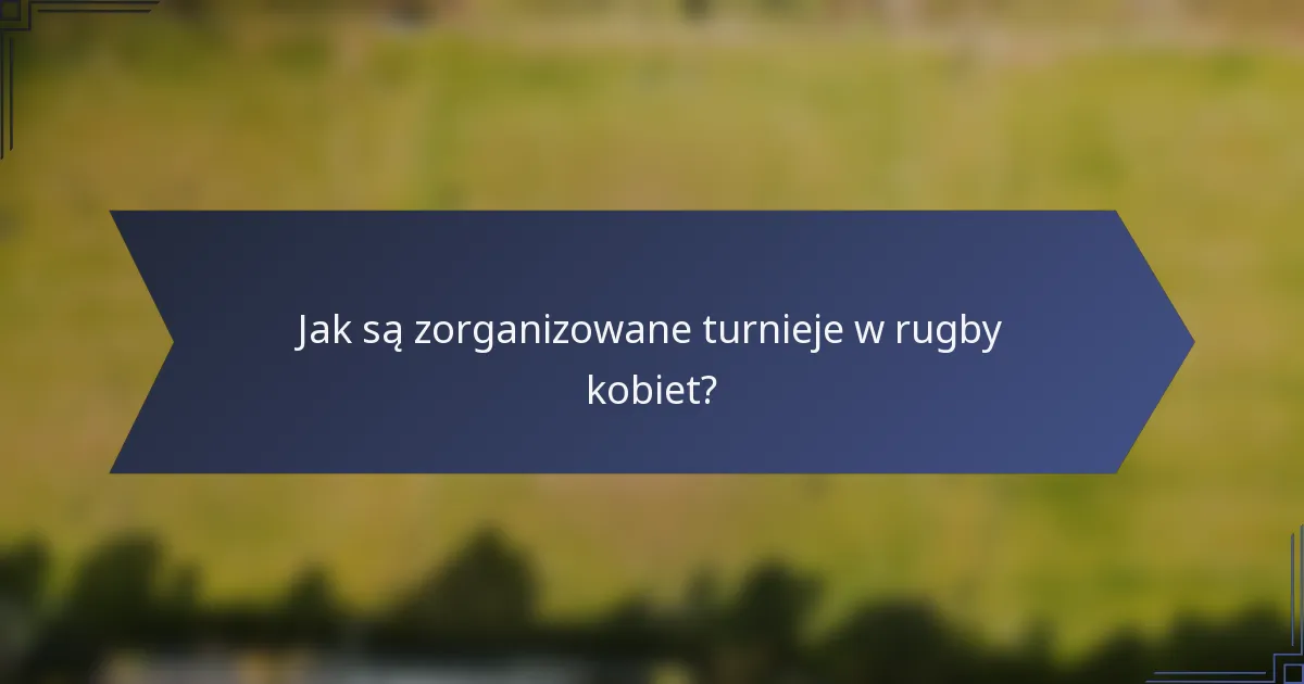 Jak są zorganizowane turnieje w rugby kobiet?