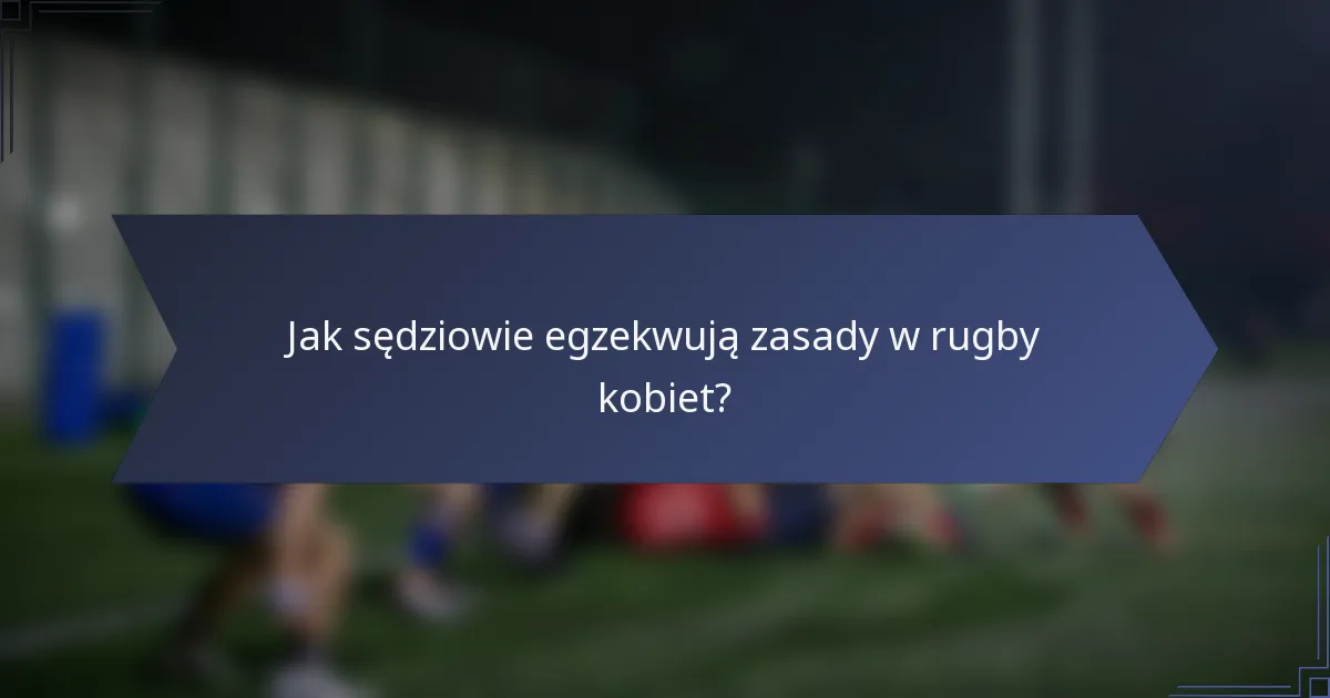 Jak sędziowie egzekwują zasady w rugby kobiet?