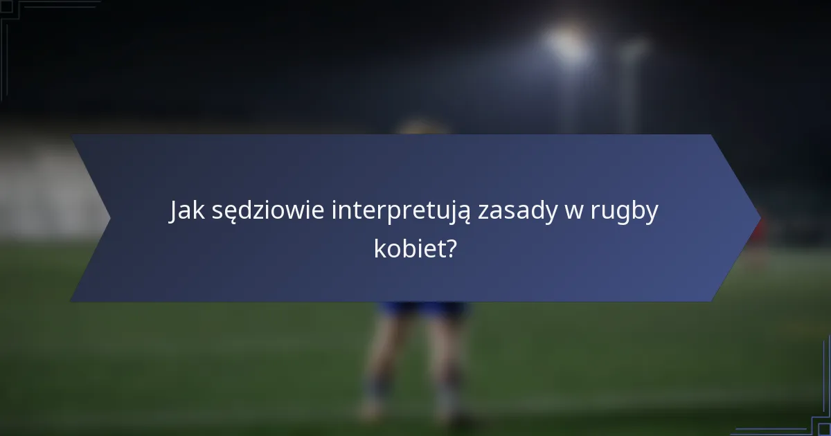 Jak sędziowie interpretują zasady w rugby kobiet?