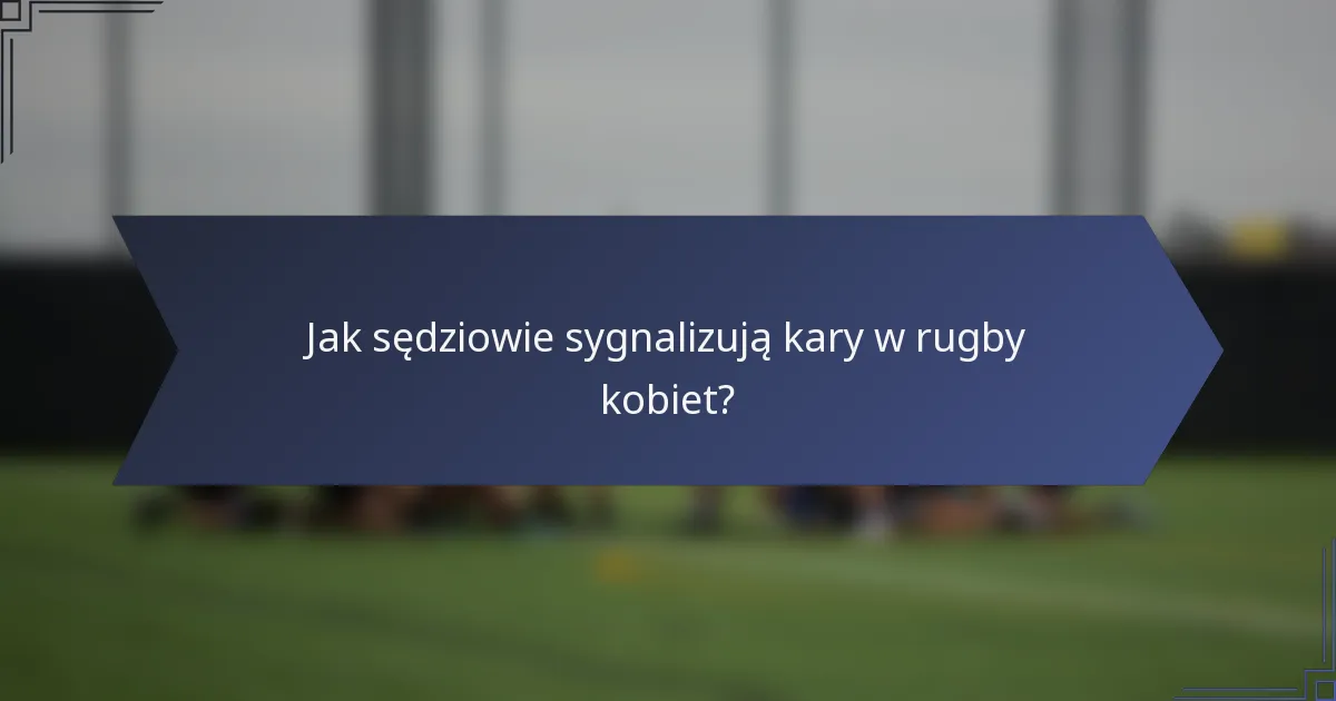 Jak sędziowie sygnalizują kary w rugby kobiet?