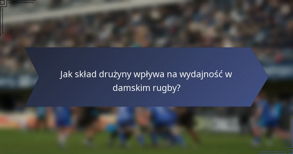 Jak skład drużyny wpływa na wydajność w damskim rugby?