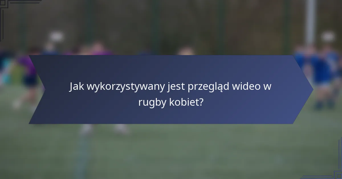 Jak wykorzystywany jest przegląd wideo w rugby kobiet?