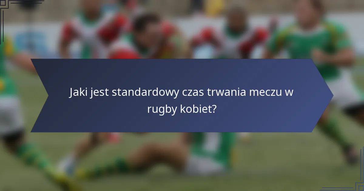 Jaki jest standardowy czas trwania meczu w rugby kobiet?