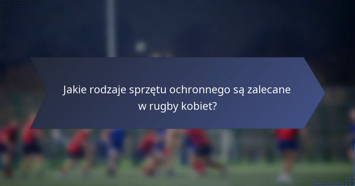 Jakie rodzaje sprzętu ochronnego są zalecane w rugby kobiet?