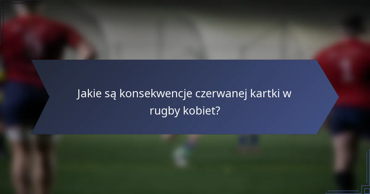 Jakie są konsekwencje czerwanej kartki w rugby kobiet?