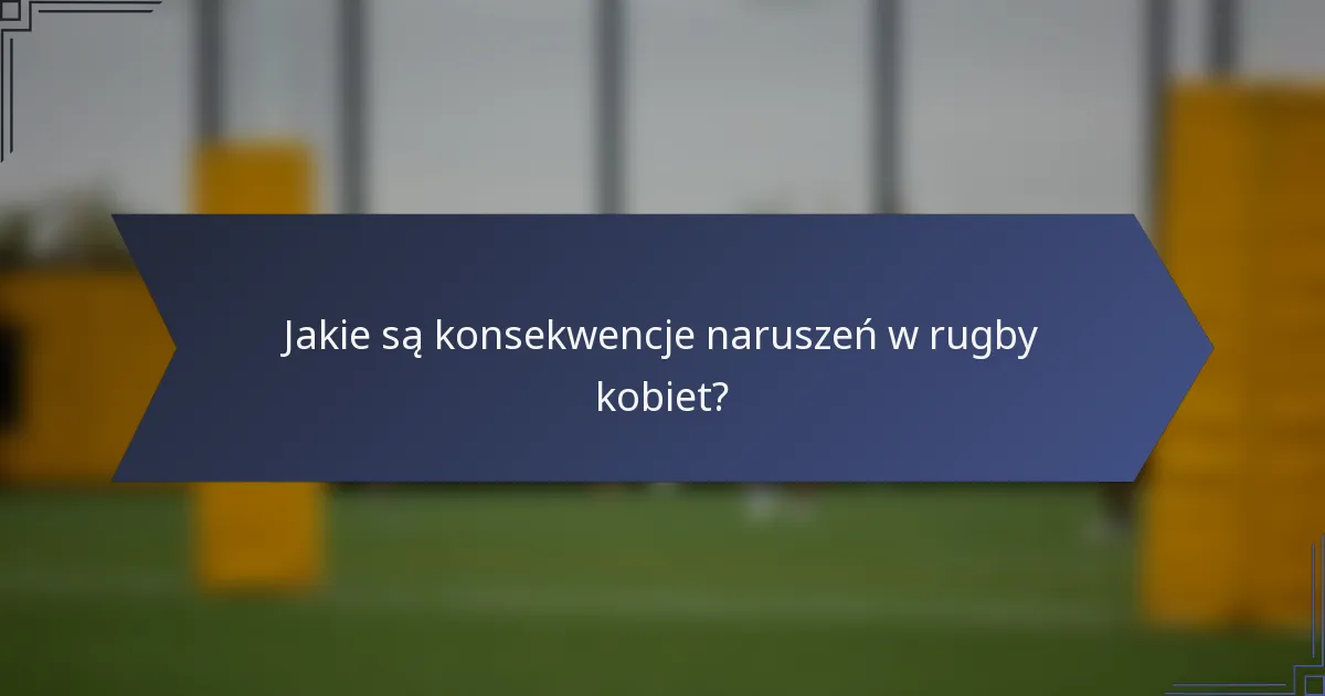 Jakie są konsekwencje naruszeń w rugby kobiet?