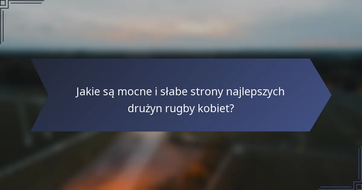 Jakie są mocne i słabe strony najlepszych drużyn rugby kobiet?