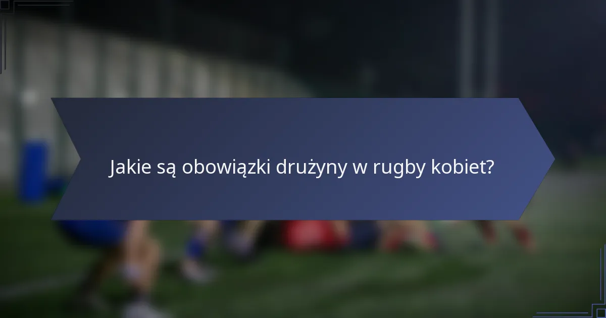 Jakie są obowiązki drużyny w rugby kobiet?