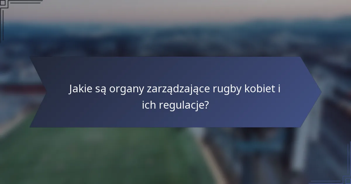 Jakie są organy zarządzające rugby kobiet i ich regulacje?