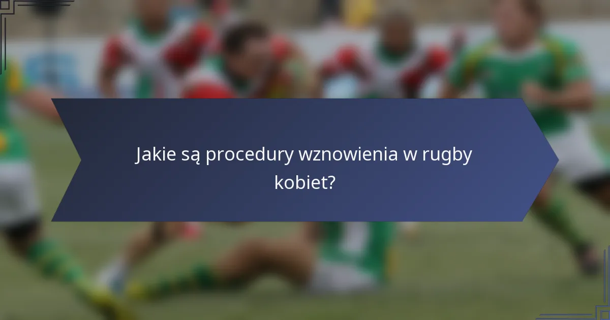 Jakie są procedury wznowienia w rugby kobiet?