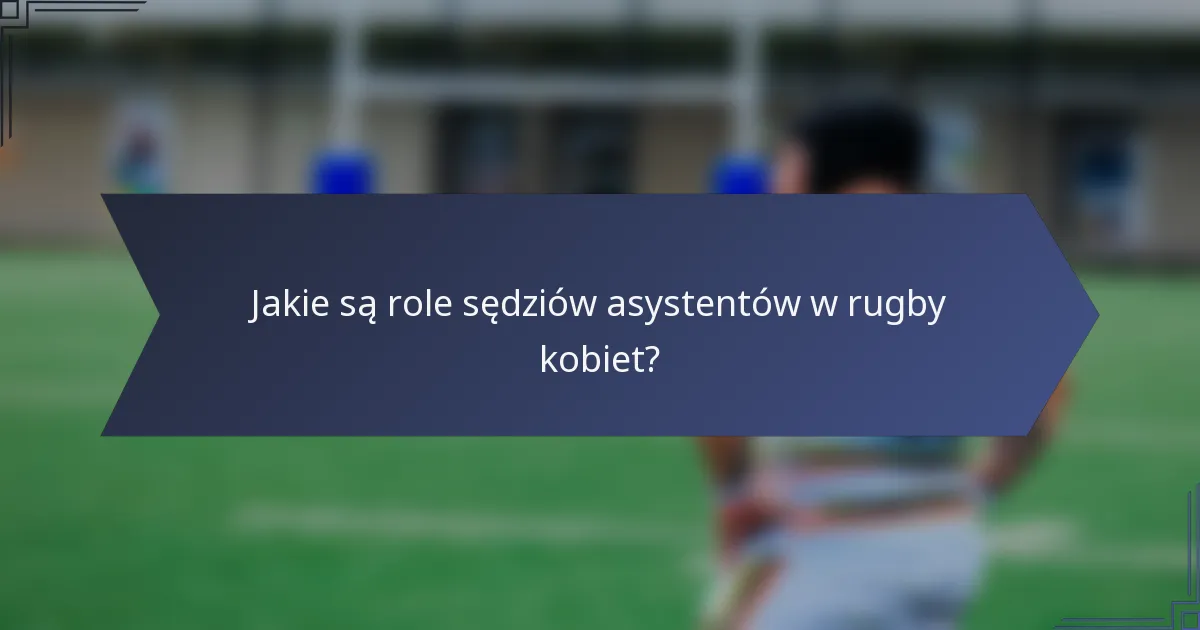 Jakie są role sędziów asystentów w rugby kobiet?