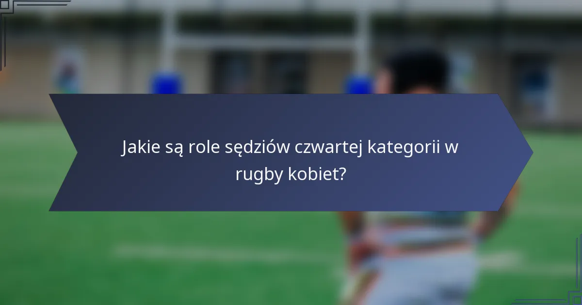 Jakie są role sędziów czwartej kategorii w rugby kobiet?