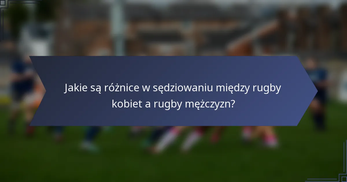 Jakie są różnice w sędziowaniu między rugby kobiet a rugby mężczyzn?