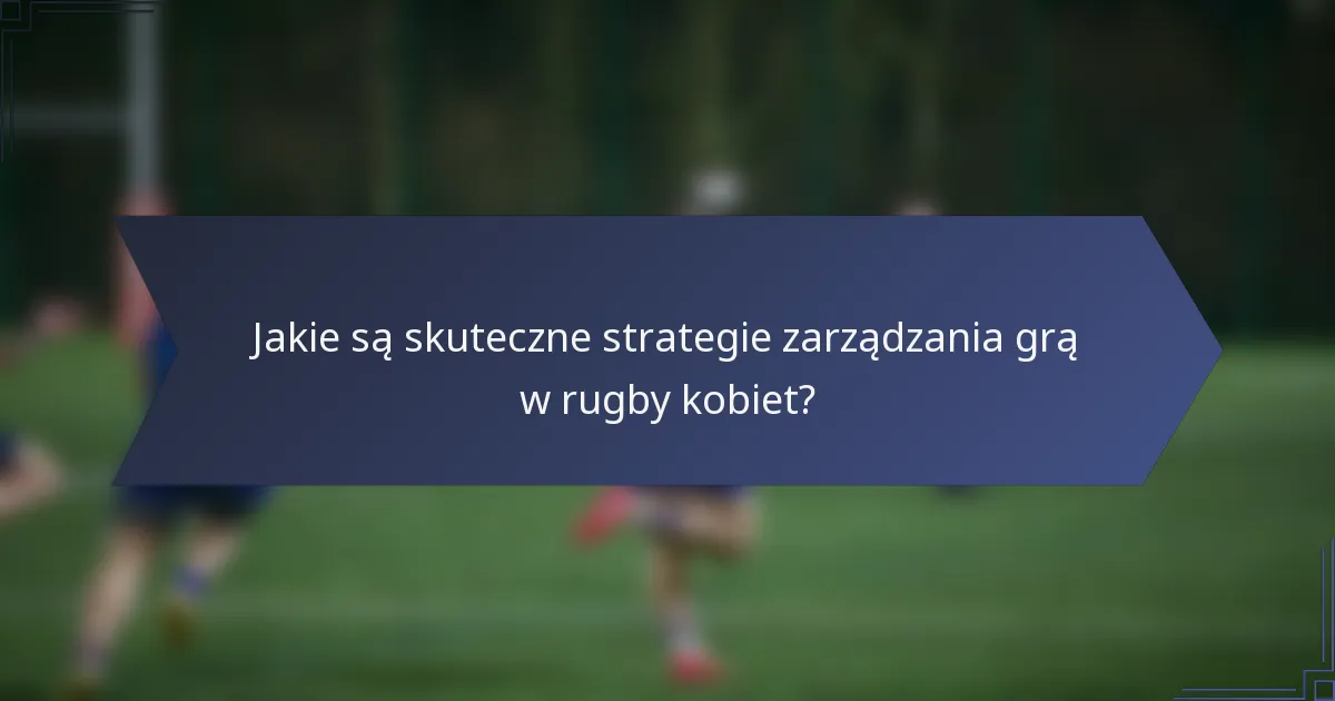 Jakie są skuteczne strategie zarządzania grą w rugby kobiet?