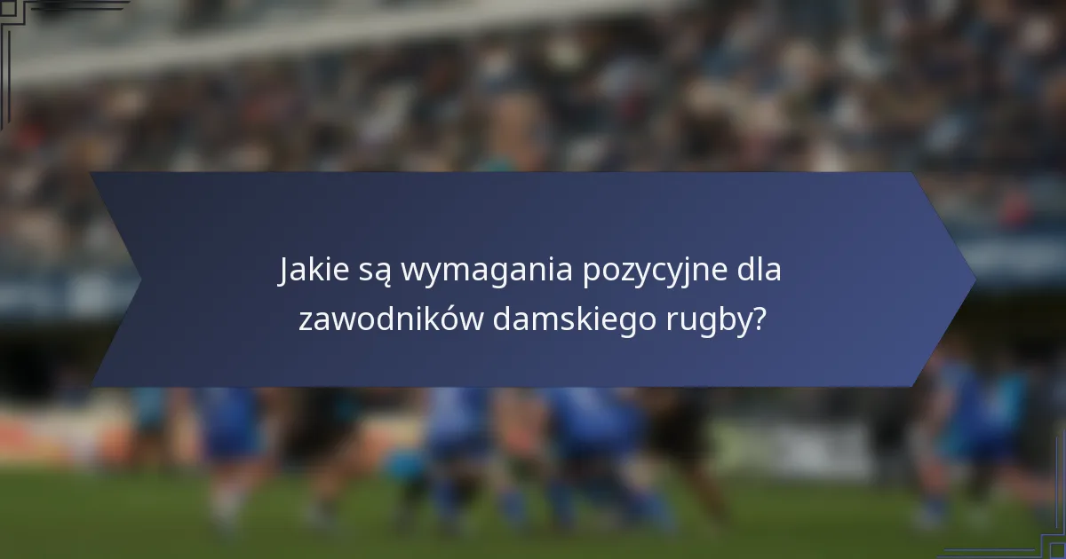 Jakie są wymagania pozycyjne dla zawodników damskiego rugby?