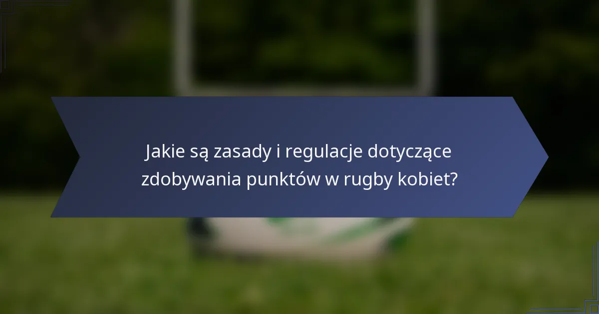 Jakie są zasady i regulacje dotyczące zdobywania punktów w rugby kobiet?