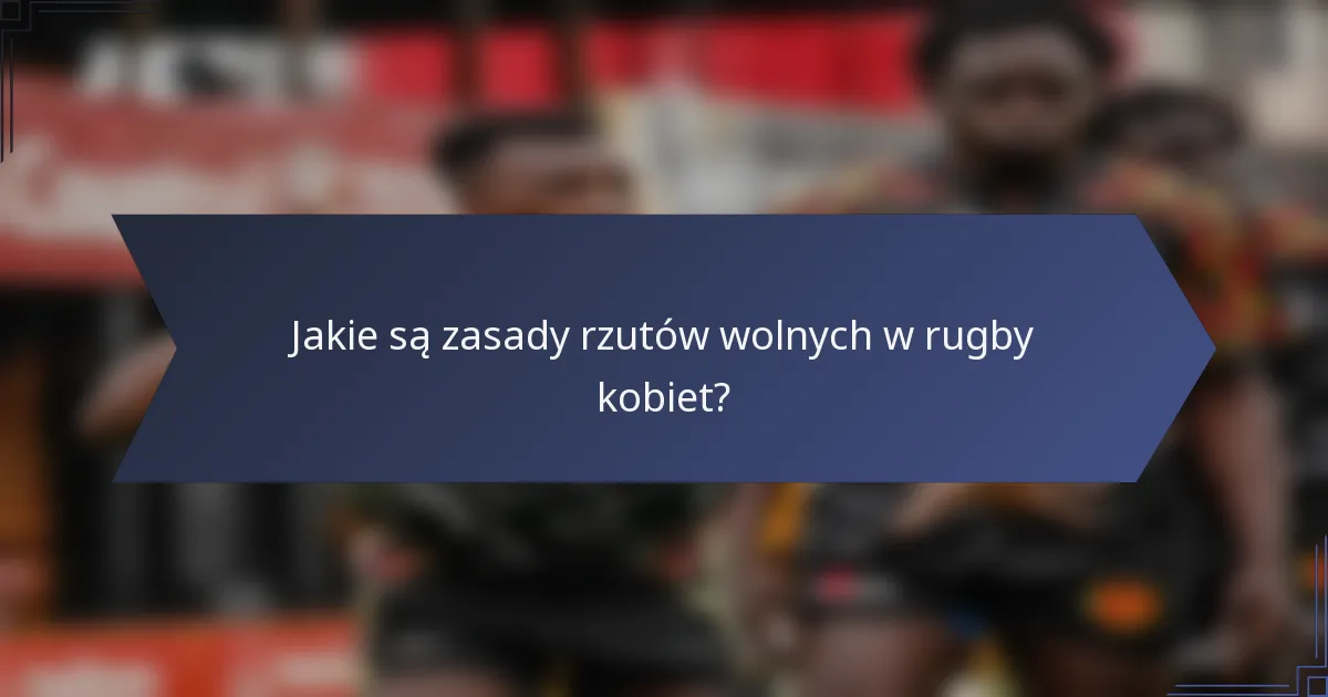Jakie są zasady rzutów wolnych w rugby kobiet?